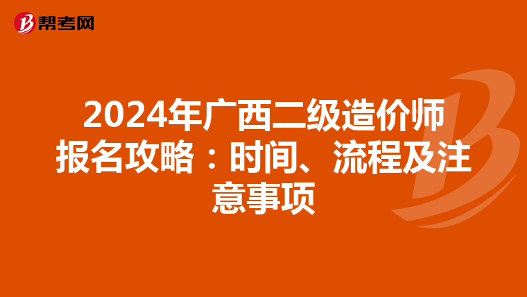 2024年广西二级造价师报名攻略：时间、流程及注意事项