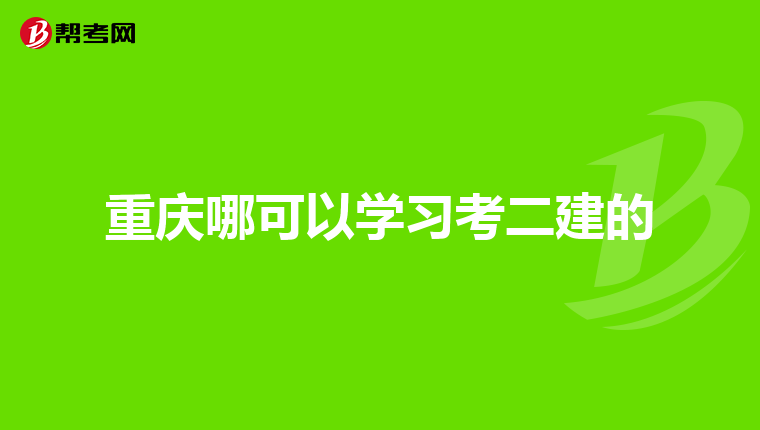 重庆哪可以学习考二建的