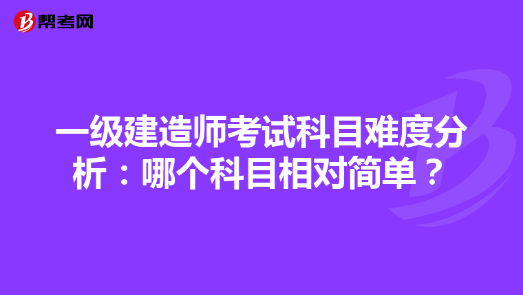 一级建造师考试科目难度分析：哪个科目相对简单？