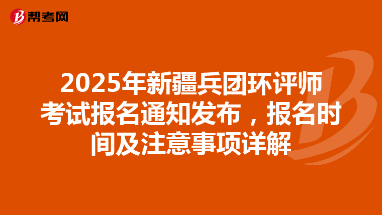 2025年新疆兵团环评师考试报名通知发布，报名时间及注意事项详解