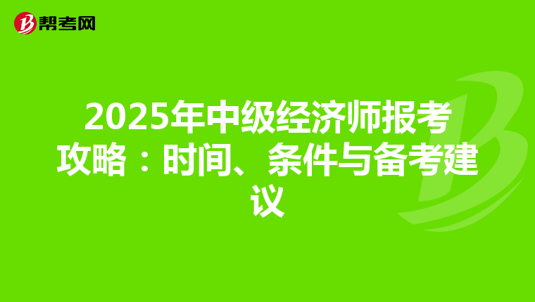 2025年中级经济师报考攻略：时间、条件与备考建议