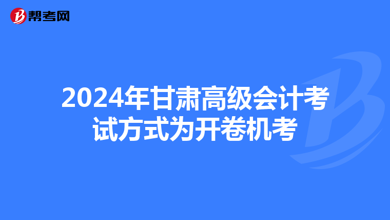 2024年甘肃高级会计考试方式为开卷机考