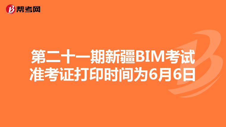 第二十一期新疆BIM考试准考证打印时间为6月6日