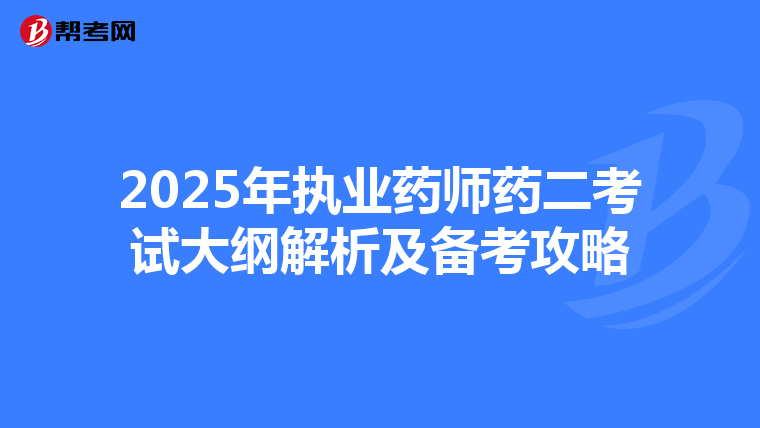 2025年执业药师药二考试大纲解析及备考攻略