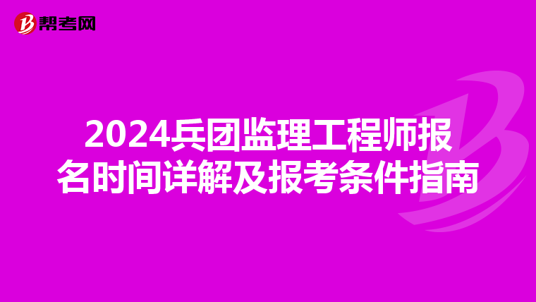 2024兵团监理工程师报名时间详解及报考条件指南