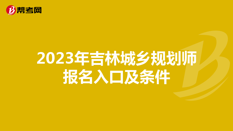 2023年吉林城乡规划师报名入口及条件