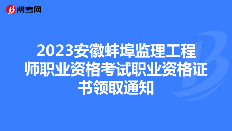 2023安徽蚌埠监理工程师职业资格考试职业资格证书领取通知