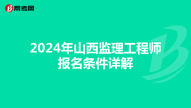 2024年山西监理工程师报名条件详解