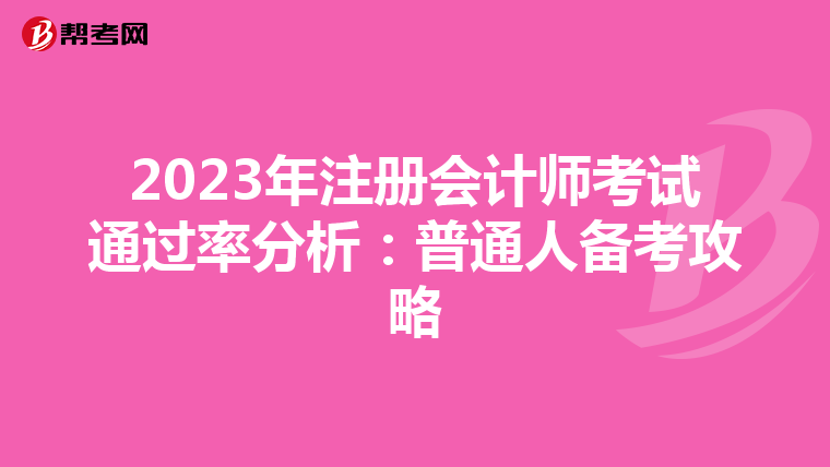 2023年注册会计师考试通过率分析：普通人备考攻略