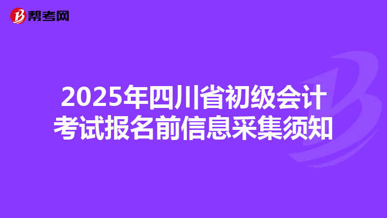 2025年四川省初级会计考试报名前信息采集须知