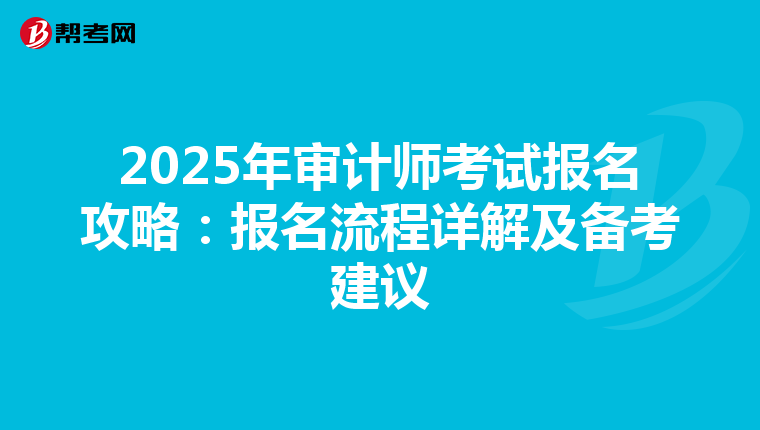 2025年审计师考试报名攻略：报名流程详解及备考建议