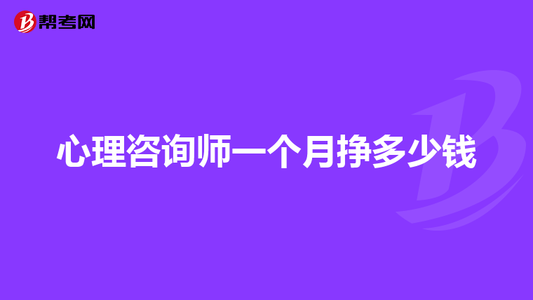 心理咨询师一个月挣多少钱