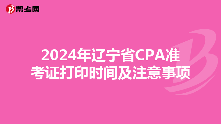 2024年遼寧省CPA準考證打印時間及注意事項