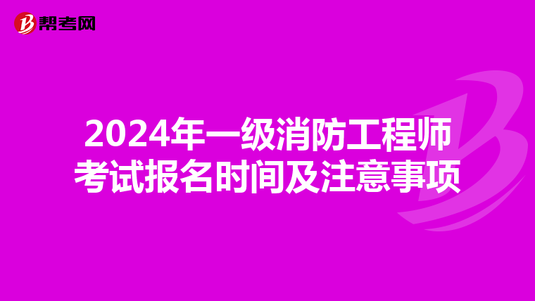 2024年一级消防工程师考试报名时间及注意事项