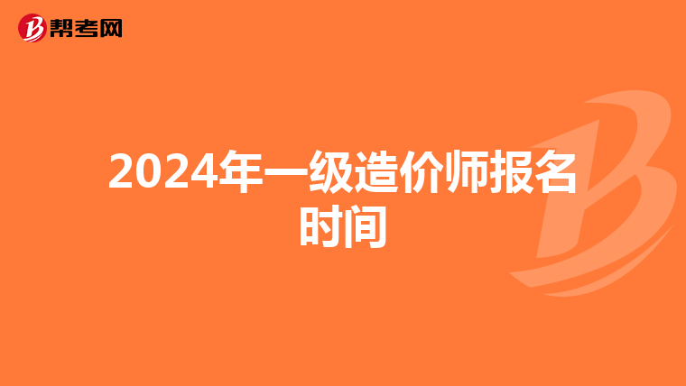 2024年一级造价师报名时间