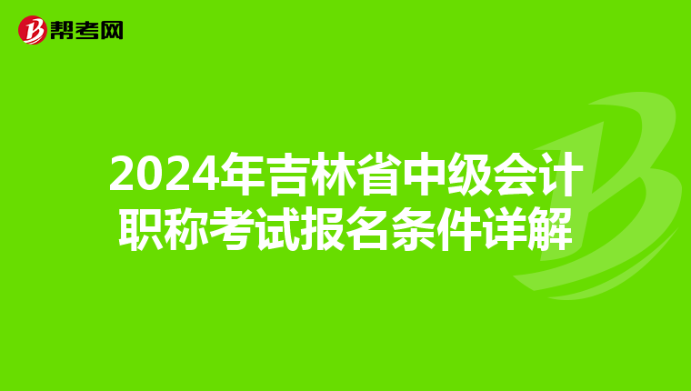 2024年吉林省中级会计职称考试报名条件详解