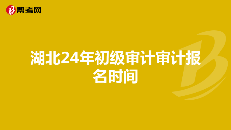 湖北24年初级审计审计报名时间