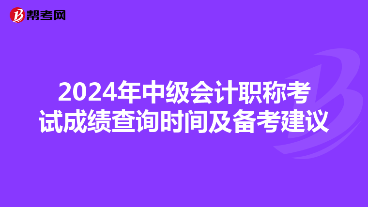 2024年中级会计职称考试成绩查询时间及备考建议