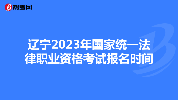 辽宁2023年国家统一法律职业资格考试报名时间
