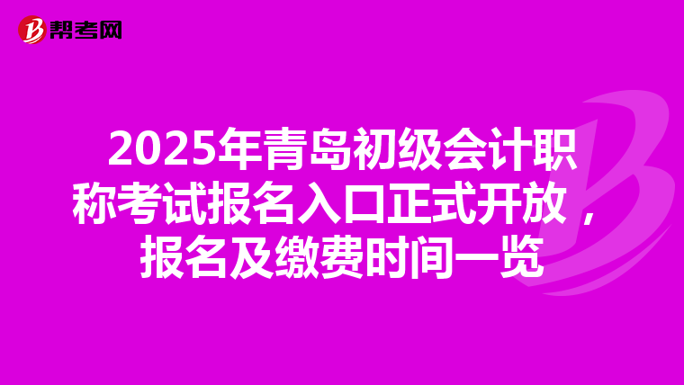2025年青岛初级会计职称考试报名入口正式开放，报名及缴费时间一览