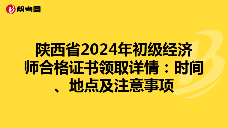 陕西省2024年初级经济师合格证书领取详情：时间、地点及注意事项