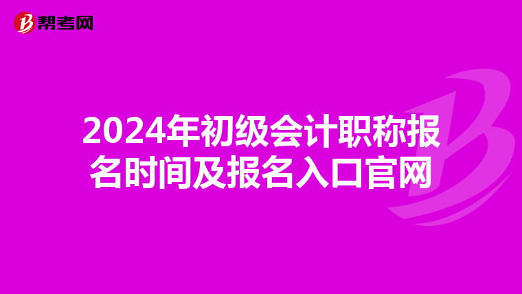 2024年初级会计职称报名时间及报名入口官网