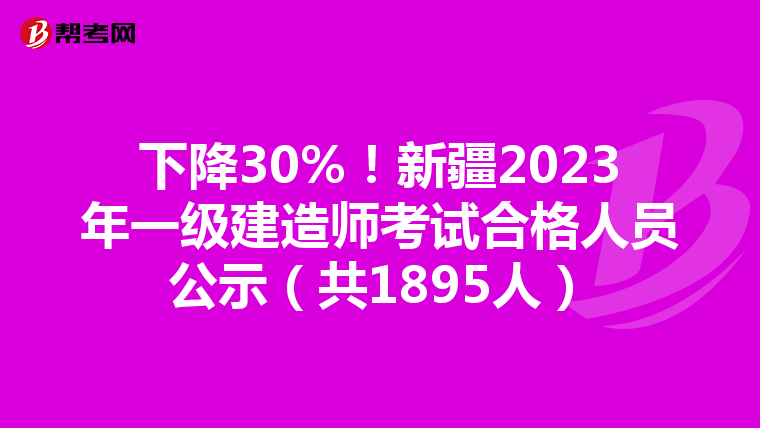 下降30%！新疆2023年一级建造师考试合格人员公示（共1895人）