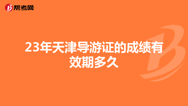 23年天津导游证的成绩有效期多久