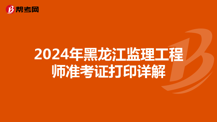 2024年黑龙江监理工程师准考证打印详解