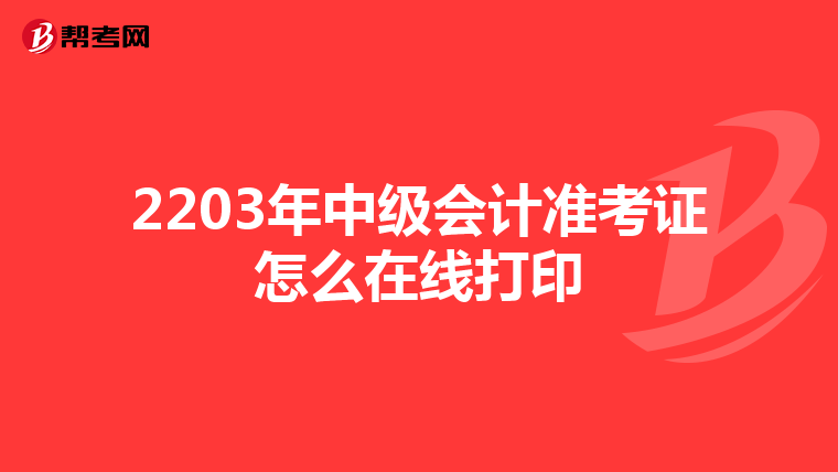 2203年中级会计准考证怎么在线打印