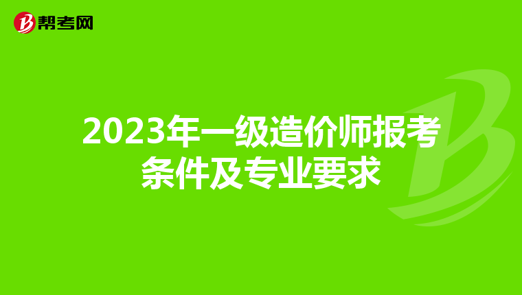 2023年一级造价师报考条件及专业要求