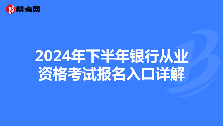 2024年下半年银行从业资格考试报名入口详解