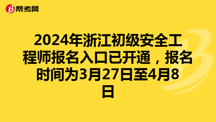 2024年浙江初级安全工程师报名入口已开通，报名时间为3月27日至4月8日