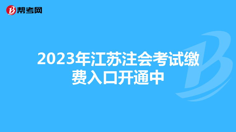 2023年江蘇注會(huì)考試?yán)U費(fèi)入口開(kāi)通中