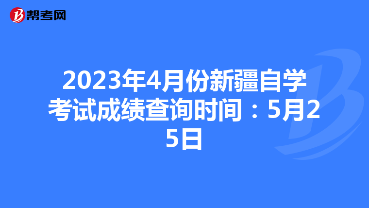 2023年4月份新疆自学考试成绩查询时间：5月25日