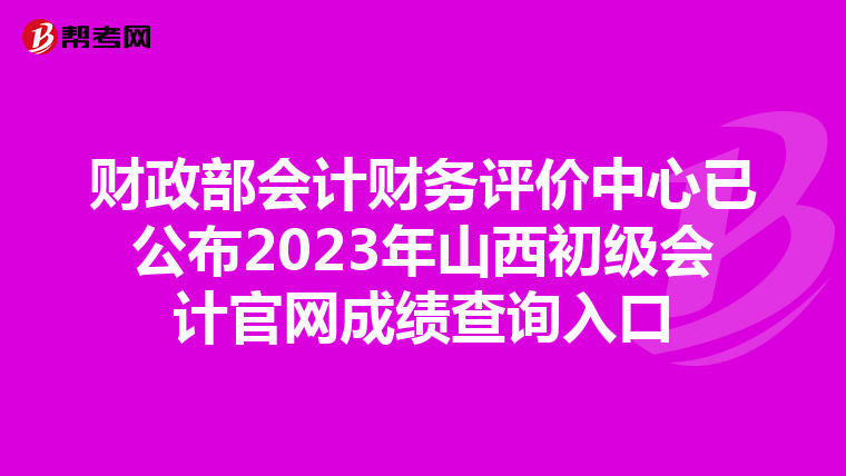 财政部会计财务评价中心已公布2023年山西初级会计官网成绩查询入口