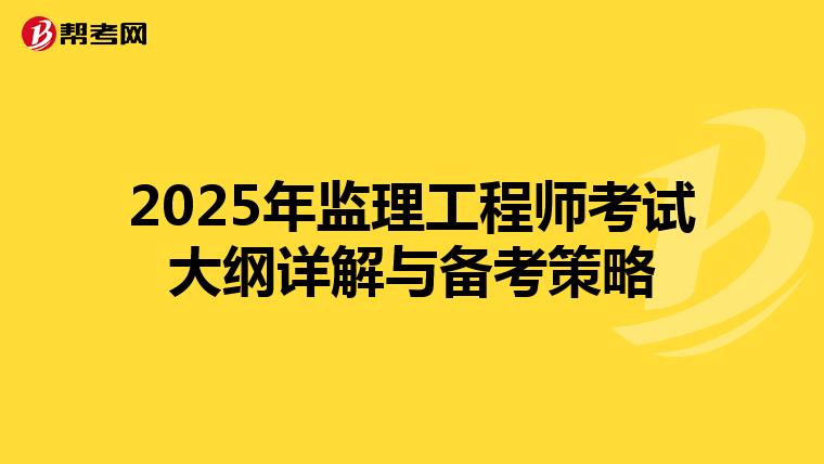 2025年监理工程师考试大纲详解与备考策略