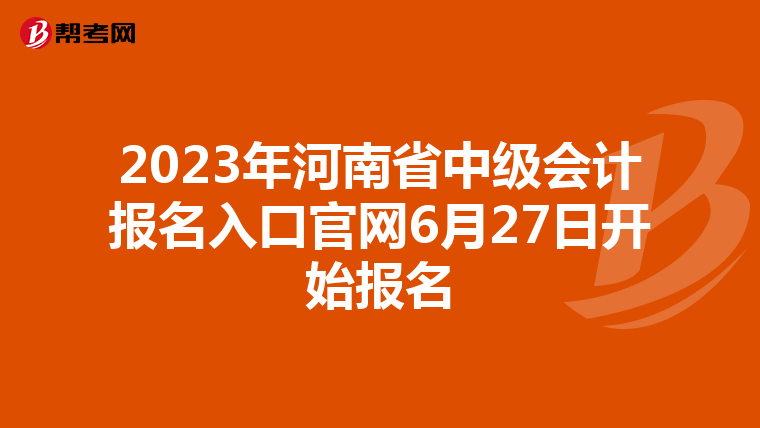 2023年河南省中級會計報名入口官網(wǎng)6月27日開始報名