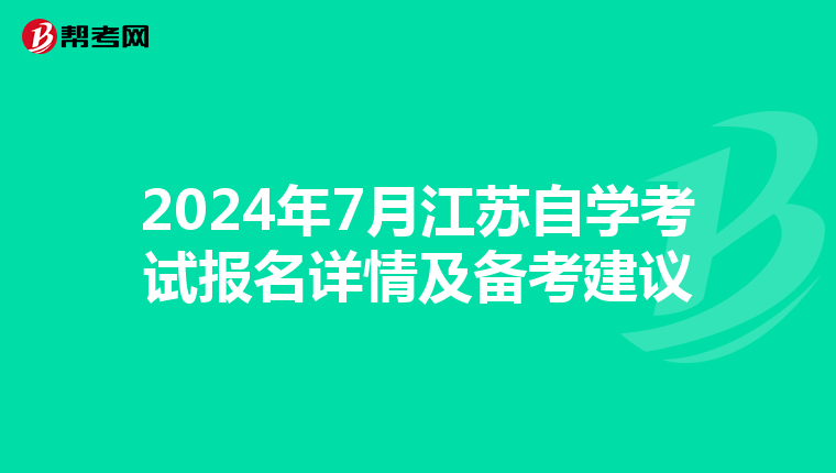 2024年7月江苏自学考试报名详情及备考建议