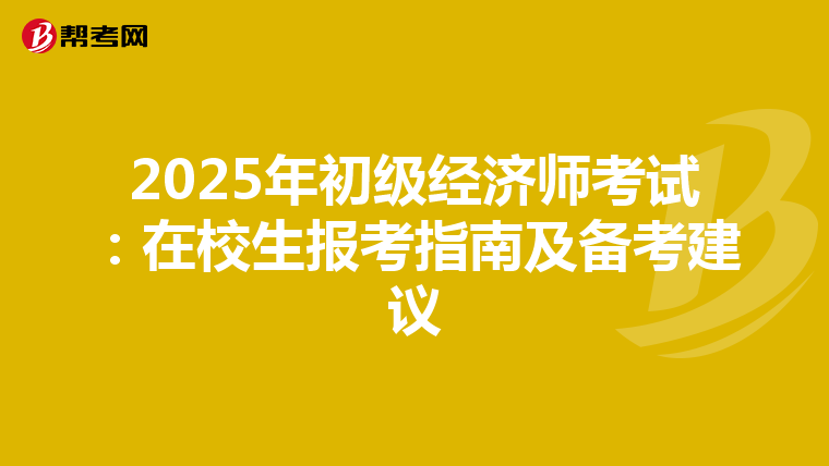 2025年初级经济师考试：在校生报考指南及备考建议