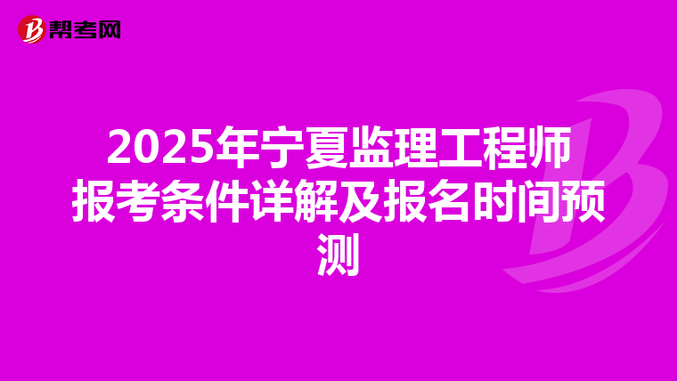 2025年宁夏监理工程师报考条件详解及报名时间预测