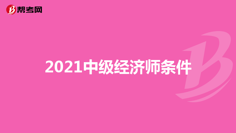 2021中级经济师条件