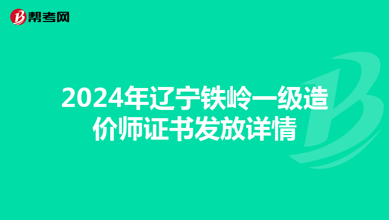 2024年遼寧鐵嶺一級造價師證書發放詳情