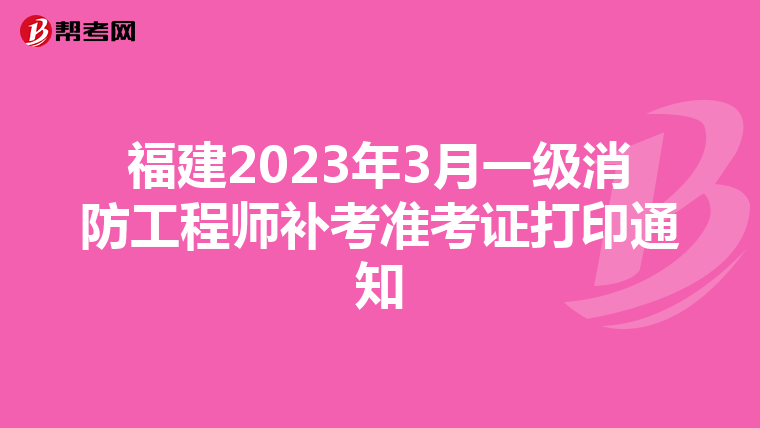 福建2023年3月一级消防工程师补考准考证打印通知