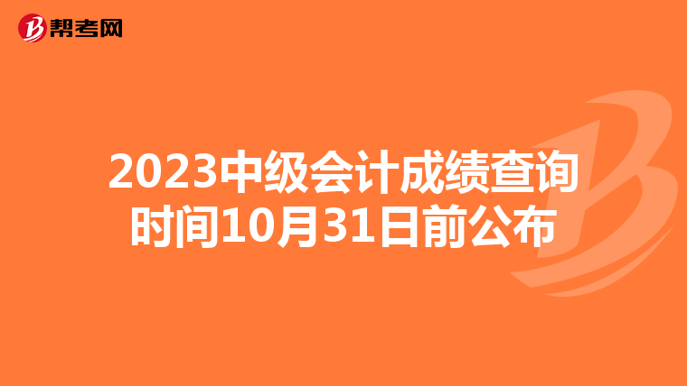 2023中级会计成绩查询时间10月31日前公布