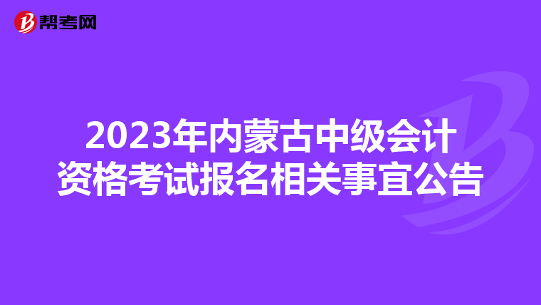 2023年內(nèi)蒙古中級會計資格考試報名相關(guān)事宜公告