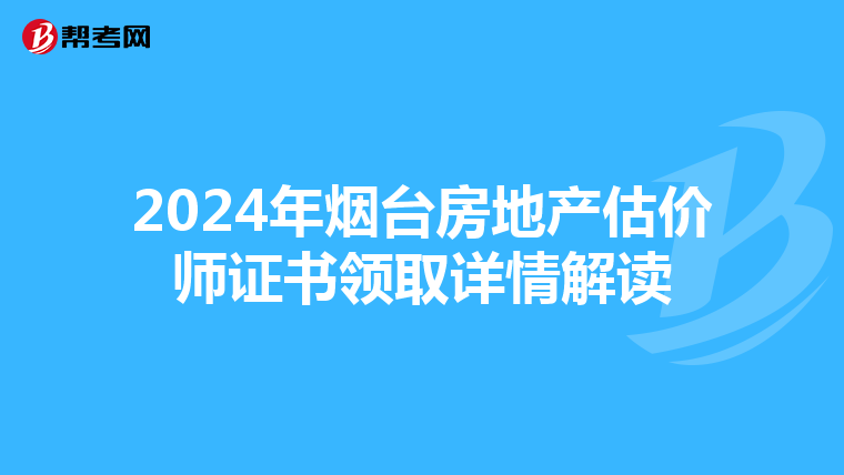 2024年烟台房地产估价师证书领取详情解读