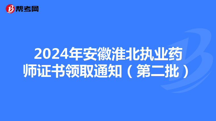 2024年安徽淮北执业药师证书领取通知（第二批）