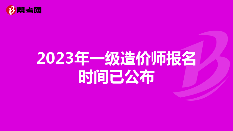 2023年一级造价师报名时间已公布