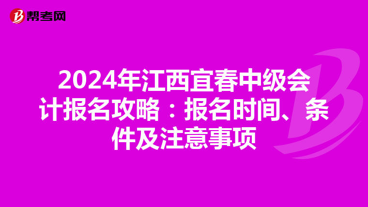 2024年江西宜春中级会计报名攻略：报名时间、条件及注意事项